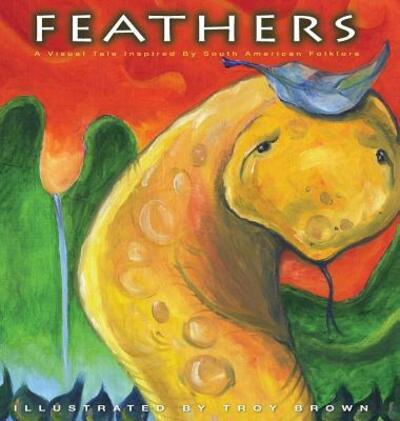 Cover for Feathers A Visual Tale Inspired By South American Folklore (Hardcover Book) (2015)