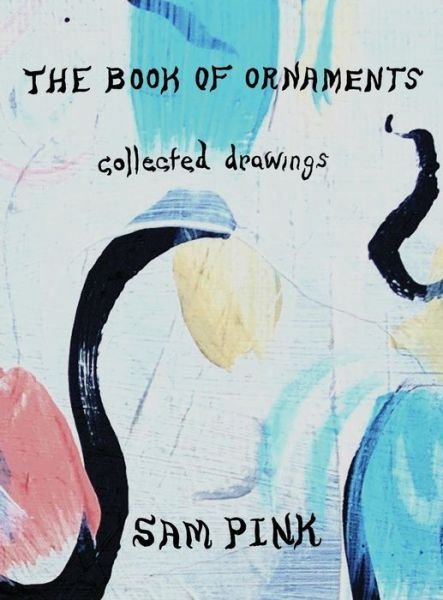 Cover for Sam Pink · The Book of Ornaments Collected Drawings (Hardcover Book) (2018)