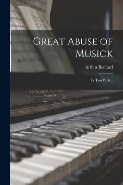 Great Abuse of Musick - Arthur 1668-1745 Bedford - Bøger - Legare Street Press - 9781015072336 - 10. september 2021