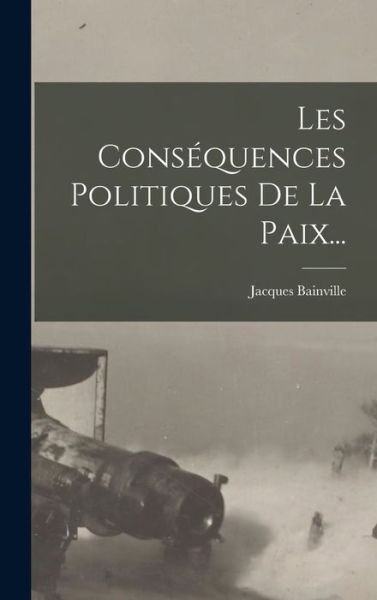 Cover for Jacques Bainville · Conséquences Politiques de la Paix... (Bok) (2022)