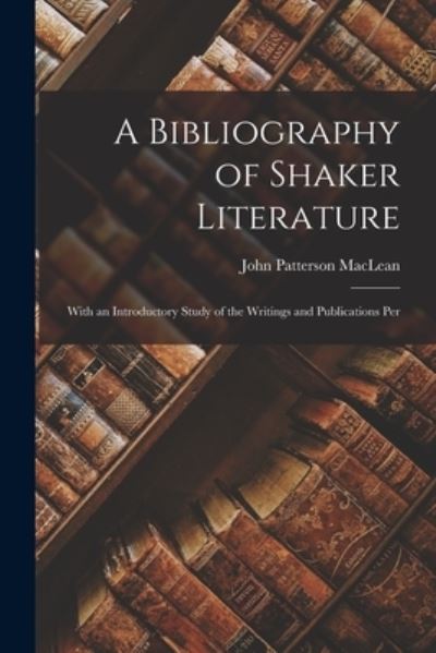 Cover for John Patterson MacLean · Bibliography of Shaker Literature (Bog) (2022)