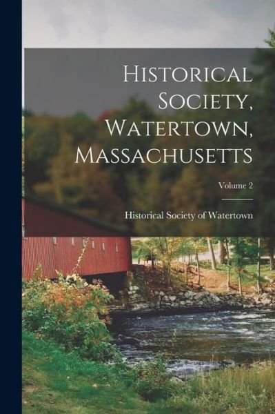 Cover for Historical Society of Watertown (Mass ) · Historical Society, Watertown, Massachusetts; Volume 2 (Book) (2022)
