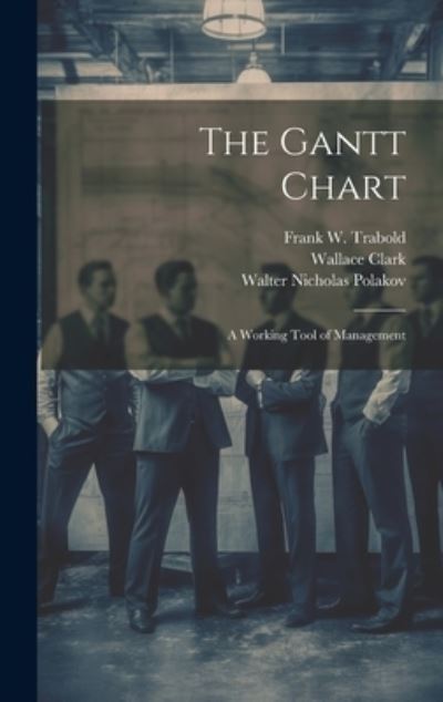 Cover for Wallace Clark · The Gantt Chart: A Working Tool of Management (Hardcover Book) (2023)