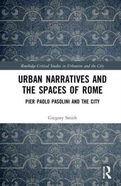 Cover for Gregory Smith · Urban Narratives and the Spaces of Rome: Pier Paolo Pasolini and the City - Routledge Critical Studies in Urbanism and the City (Paperback Book) (2023)