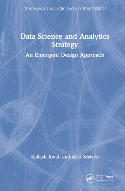 Cover for Kailash Awati · Data Science and Analytics Strategy: An Emergent Design Approach - Chapman &amp; Hall / CRC Data Science Series (Hardcover Book) (2023)