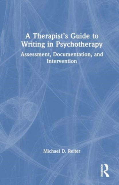 Cover for Reiter, Michael D. (Nova Southeastern University, Florida, USA) · A Therapist’s Guide to Writing in Psychotherapy: Assessment, Documentation, and Intervention (Hardcover Book) (2023)