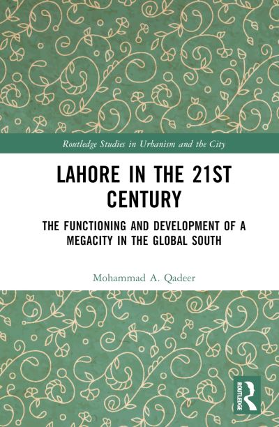 Cover for Mohammad A. Qadeer · Lahore in the 21st Century: The Functioning and Development of a Megacity in the Global South - Routledge Studies in Urbanism and the City (Hardcover Book) (2023)