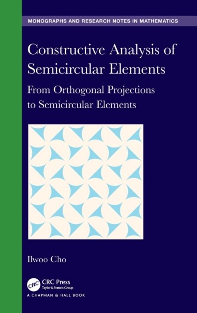 Cover for Cho, Ilwoo (Saint Ambrose University, Iowa) · Constructive Analysis of Semicircular Elements: From Orthogonal Projections to Semicircular Elements - Chapman &amp; Hall / CRC Monographs and Research Notes in Mathematics (Hardcover Book) (2023)