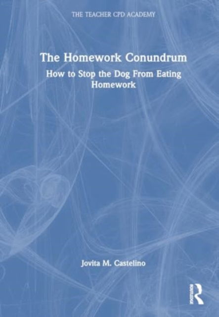 Jovita M. Castelino · The Homework Conundrum: How to Stop the Dog From Eating Homework - The Teacher CPD Academy (Paperback Book) (2024)