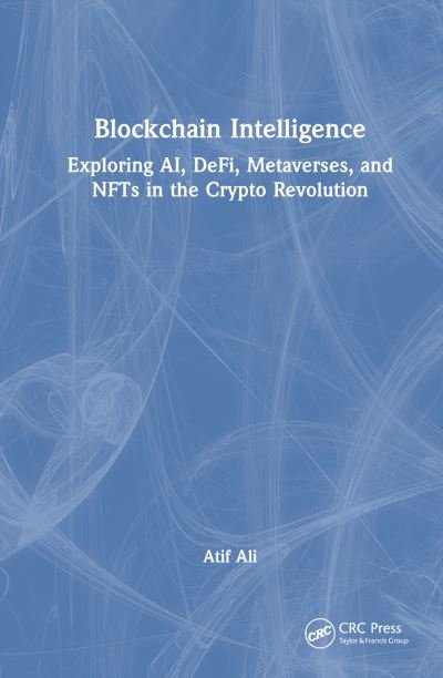 Cover for Atif Ali · Blockchain Intelligence: Exploring AI, DeFi, Metaverses, and NFTs in the Crypto Revolution (Innbunden bok) (2024)