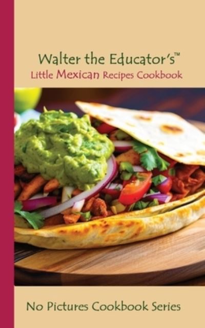 Cover for Walter the Educator · Walter the Educator's Little Mexican Recipes Cookbook (Book) (2023)