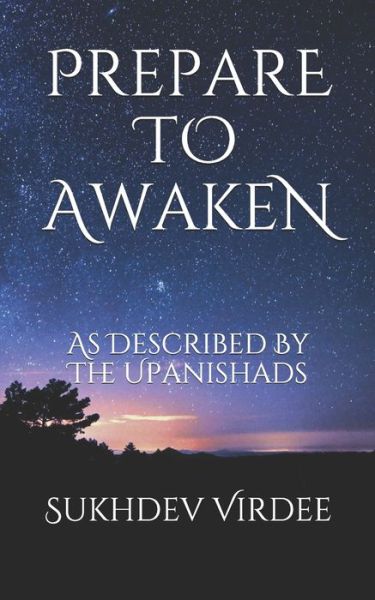 Prepare To Awaken: As Described By The Upanishads - I Am Consciousness - Sukhdev Virdee - Kirjat - Independently Published - 9781091100336 - sunnuntai 24. maaliskuuta 2019