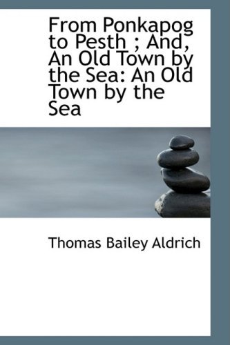 Cover for Thomas Bailey Aldrich · From Ponkapog to Pesth ; And, an Old Town by the Sea (Hardcover Book) (2009)