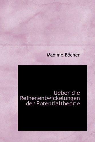 Cover for Maxime Bôcher · Ueber Die Reihenentwickelungen Der Potentialtheorie (Paperback Book) [German edition] (2009)