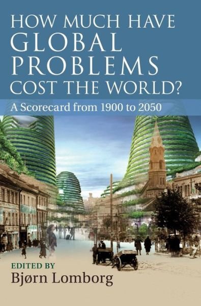 Cover for Bjorn Lomborg · How Much Have Global Problems Cost the World?: A Scorecard from 1900 to 2050 (Hardcover Book) (2013)