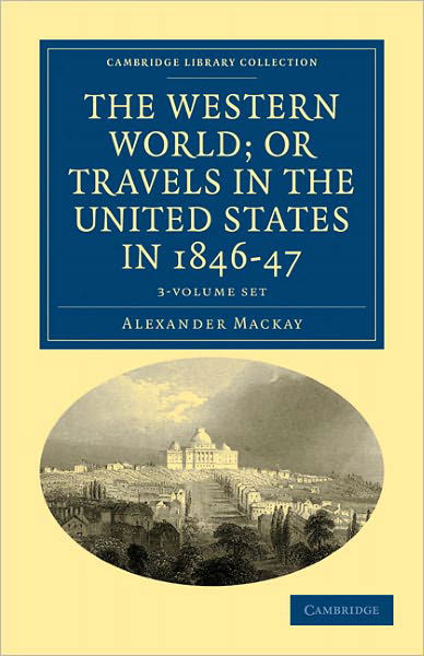 Cover for Alexander Mackay · The Western World; or, Travels in the United States in 1846-47 3 Volume Set - Cambridge Library Collection - North American History (Book pack) (2011)