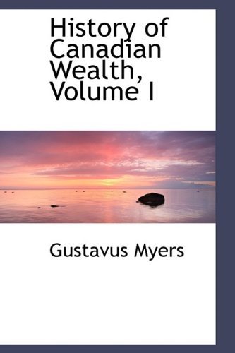 Cover for Gustavus Myers · History of Canadian Wealth, Volume I (Hardcover Book) (2009)
