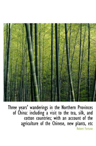 Cover for Robert Fortune · Three Years' Wanderings in the Northern Provinces of China: Including a Visit to the Tea, Silk, and (Hardcover Book) (2009)