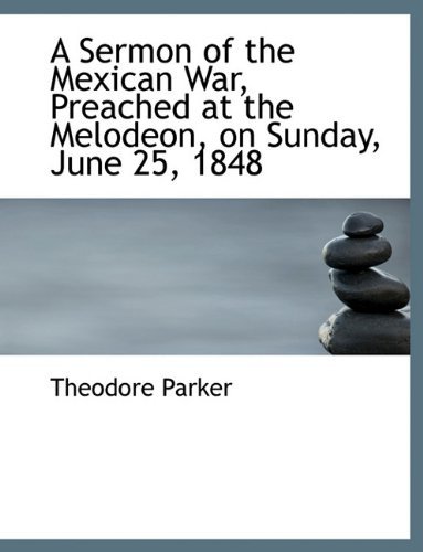 Cover for Theodore Parker · A Sermon of the Mexican War, Preached at the Melodeon, on Sunday, June 25, 1848 (Paperback Book) [Large type / large print edition] (2009)