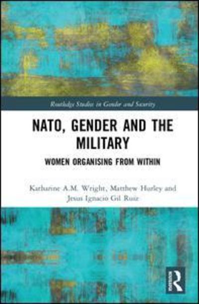 Cover for Wright, Katharine (Newcastle University, UK) · NATO, Gender and the Military: Women Organising from Within - Routledge Studies in Gender and Security (Hardcover Book) (2019)