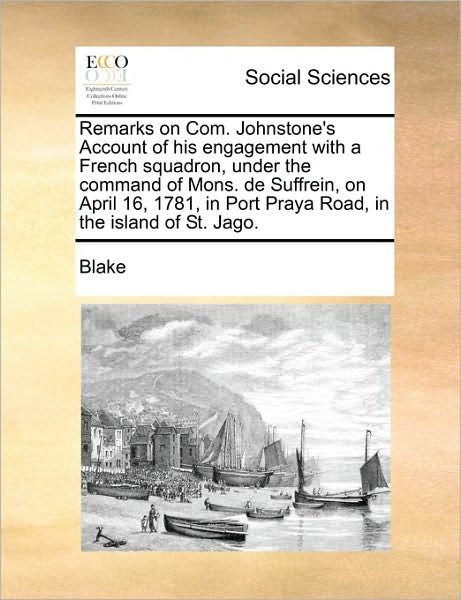 Cover for Blake · Remarks on Com. Johnstone's Account of His Engagement with a French Squadron, Under the Command of Mons. De Suffrein, on April 16, 1781, in Port Praya (Paperback Book) (2010)