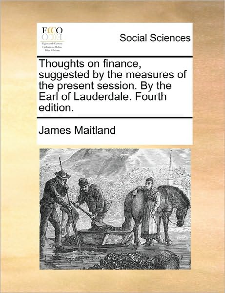 Cover for James Maitland · Thoughts on Finance, Suggested by the Measures of the Present Session. by the Earl of Lauderdale. Fourth Edition. (Paperback Book) (2010)