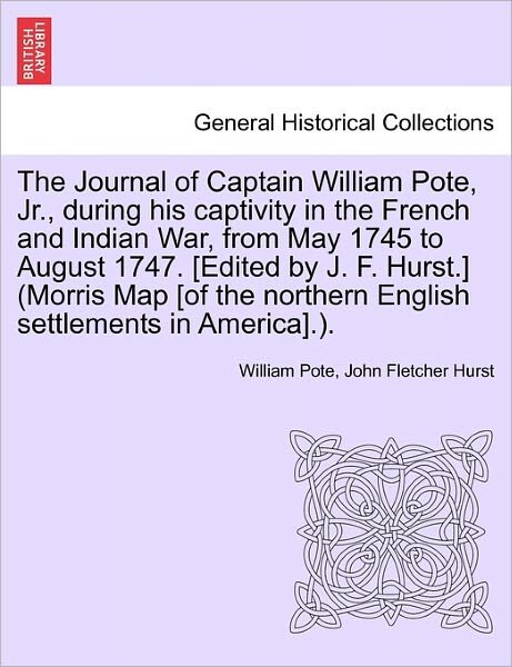 Cover for Pote, William, Jr. · The Journal of Captain William Pote, Jr., During His Captivity in the French and Indian War, from May 1745 to August 1747. [edited by J. F. Hurst.] (Morri (Taschenbuch) (2011)