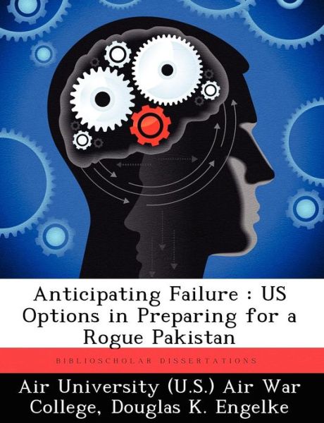 Cover for Douglas K Engelke · Anticipating Failure: Us Options in Preparing for a Rogue Pakistan (Paperback Book) (2012)