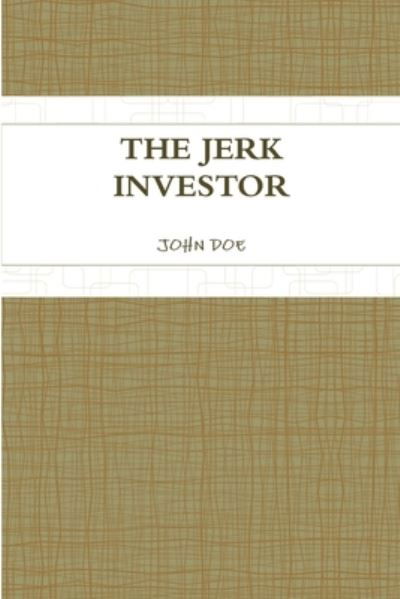 Jerk Investor - John Doe - Książki - Lulu Press, Inc. - 9781257898336 - 7 lipca 2011