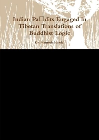 Cover for Mantosh Mandal · Indian Pa&amp;#7751; dits Engaged in Tibetan Translations of Buddhist Logic (Bok) (2014)