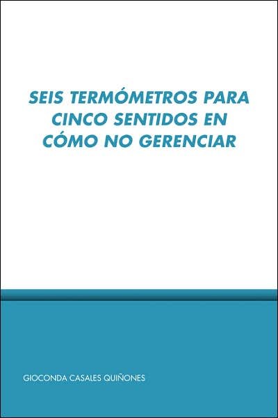 Cover for Gioconda Casales Quiñones · Seis Termómetros Para Cinco Sentidos en Cómo No Gerenciar (Taschenbuch) [Spanish edition] (2006)