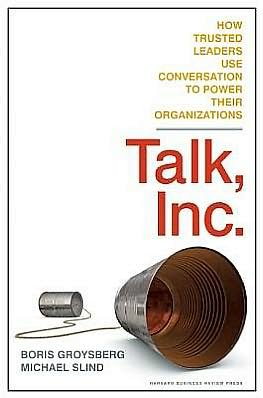 Cover for Boris Groysberg · Talk, Inc.: How Trusted Leaders Use Conversation to Power their Organizations (Hardcover Book) (2012)