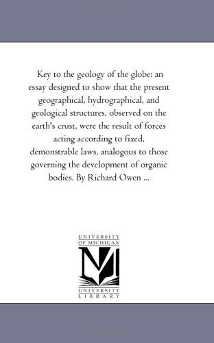 Cover for Michigan Historical Reprint Series · Key to the Geology of the Globe: an Essay Designed to Show That the Present Geographical, Hydrographical, and Geological Structures, Observed on the ... Fixed, Demonstrable Laws, Analogous to Those (Paperback Book) (2006)