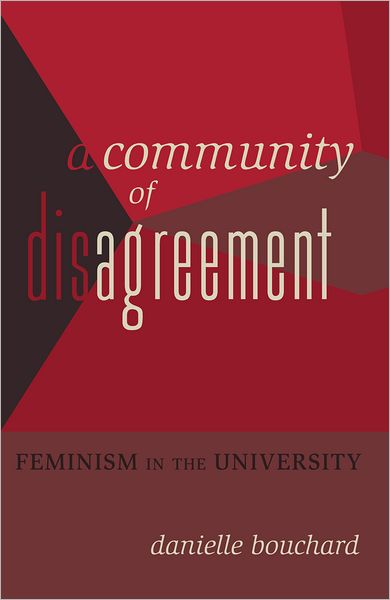 Cover for Danielle Bouchard · A Community of Disagreement: Feminism in the University - Counterpoints (Hardcover Book) [New edition] (2012)