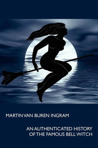 Cover for Martin Van Buren Ingram · An Authenticated History of the Famous Bell Witch (Paperback Book) (2009)