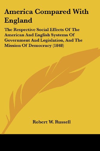 Cover for Robert W. Russell · America Compared with England: the Respective Social Effects of the American and English Systems of Government and Legislation, and the Mission of Democracy (1848) (Paperback Book) (2008)
