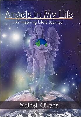 Angels in My Life: an Inspiring Life's Journey - Givens Mathell Givens - Bøker - iUniverse - 9781440162336 - 23. april 2010