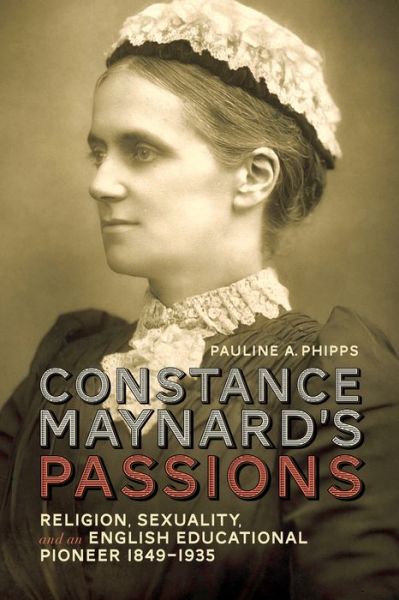 Cover for Pauline A. Phipps · Constance Maynard's Passions: Religion, Sexuality, and an English Educational Pioneer, 1849-1935 - Studies in Gender and History (Hardcover Book) (2015)
