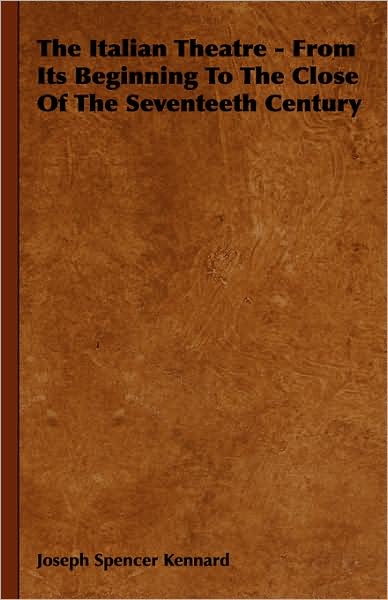 Cover for Joseph Spencer Kennard · The Italian Theatre - from Its Beginning to the Close of the Seventeeth Century (Hardcover Book) (2008)