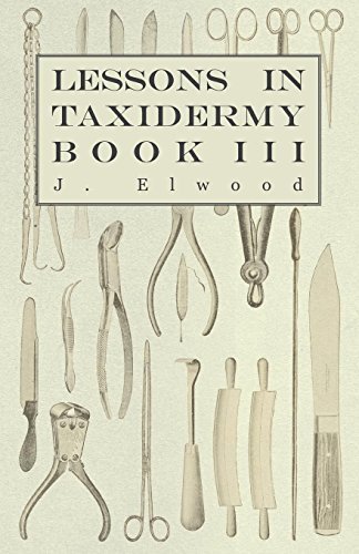 Cover for J. Elwood · Lessons in Taxidermy - a Comprehensive Treatise on Collecting and Preserving All Subjects of Natural History - Book Iii. (Paperback Book) (2010)