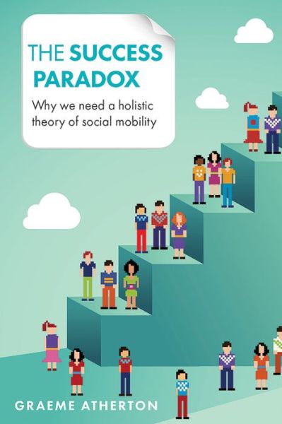 Cover for Graeme Atherton · The Success Paradox: Why We Need a Holistic Theory of Social Mobility (Hardcover Book) (2016)