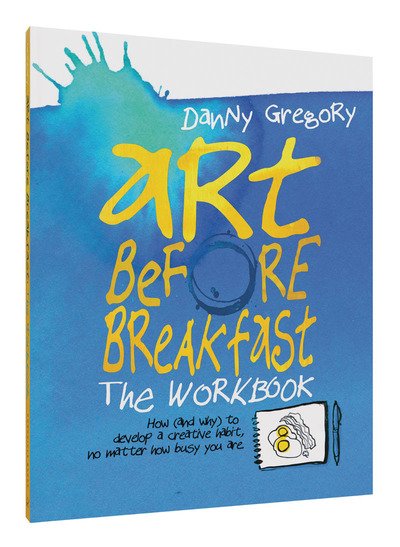 Cover for Danny Gregory · Art Before Breakfast: The Workbook: How (and Why) to Develop a Creative Habit No Matter How Busy You Are (MISC) (2016)