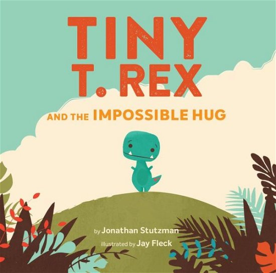 Cover for Jonathan Stutzman · Tiny T. Rex and the Impossible Hug (Hardcover bog) (2019)