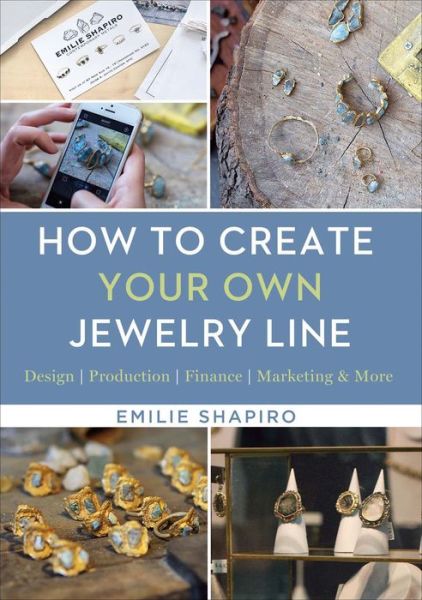 Cover for Emilie Shapiro · How to Create Your Own Jewelry Line: Design – Production – Finance – Marketing &amp; More (Hardcover Book) (2016)