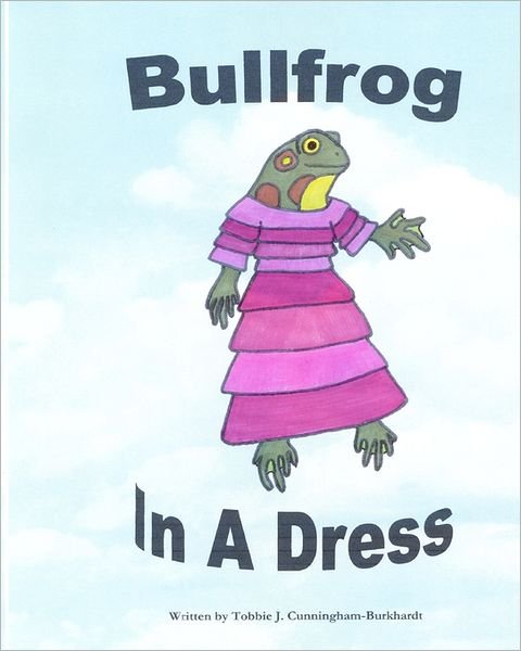 Cover for Tobbie J. Cunningham-burkhardt · Bullfrog in a Dress (Taschenbuch) [Lrg edition] (2011)