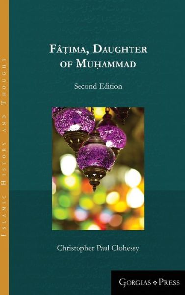 Cover for Christopher Clohessy · Fatima, Daughter of Muhammad (2nd ed.): Second Edition - Islamic History and Thought (Hardcover Book) (2017)
