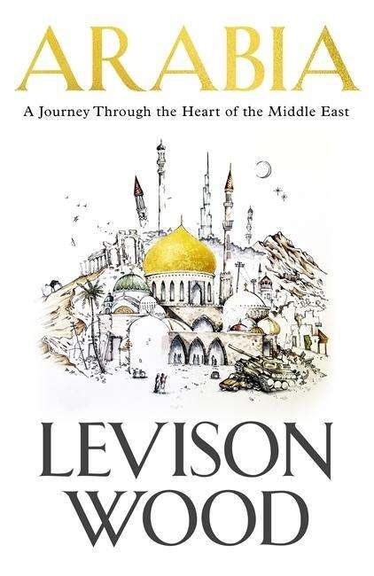 Cover for Levison Wood · Arabia: A Journey Through The Heart of the Middle East (Hardcover Book) (2018)