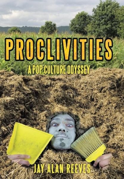Cover for Jay Alan Reeves · Proclivities: a Pop Culture Odyssey (Hardcover Book) (2015)
