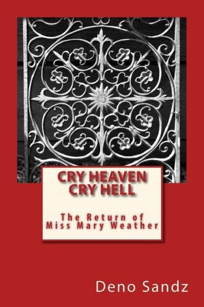 Cry Heaven Cry Hell...the Return of Miss Mary Weather - Deno Sandz - Livros - CreateSpace Independent Publishing Platf - 9781481020336 - 31 de dezembro de 2012