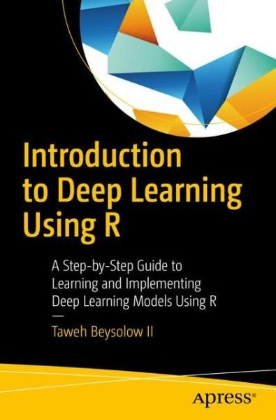 Cover for Taweh Beysolow II · Introduction to Deep Learning Using R: A Step-by-Step Guide to Learning and Implementing Deep Learning Models Using R (Paperback Book) [1st edition] (2017)